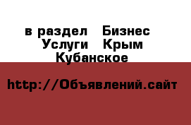  в раздел : Бизнес » Услуги . Крым,Кубанское